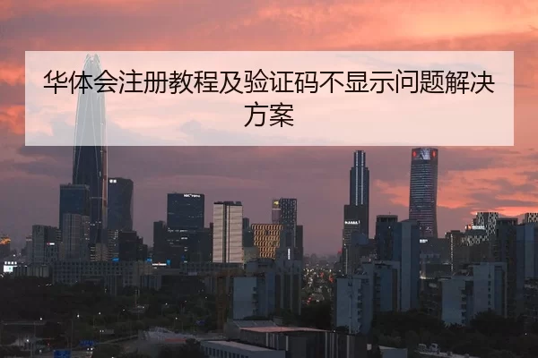 华体会注册教程及验证码不显示问题解决方案