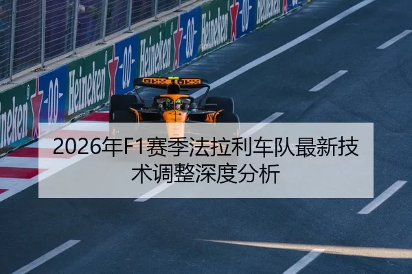 2026年F1赛季法拉利车队最新技术调整深度分析