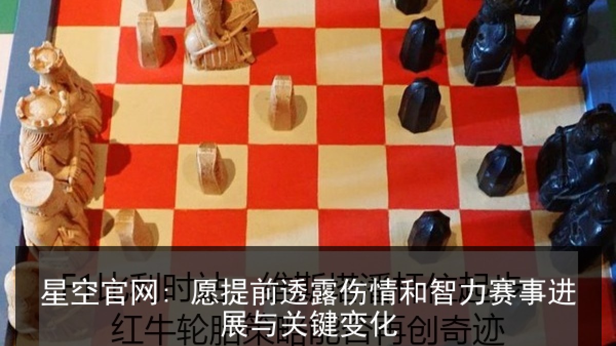 星空官网: 愿提前透露伤情和智力赛事进展与关键变化