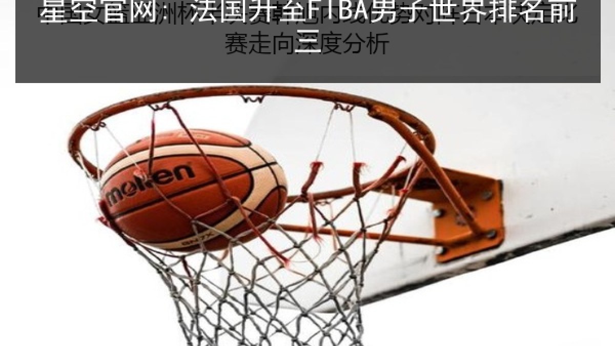 星空官网: 法国升至FIBA男子世界排名前三 星空官网: 法国升至FIBA男子世界排名前三